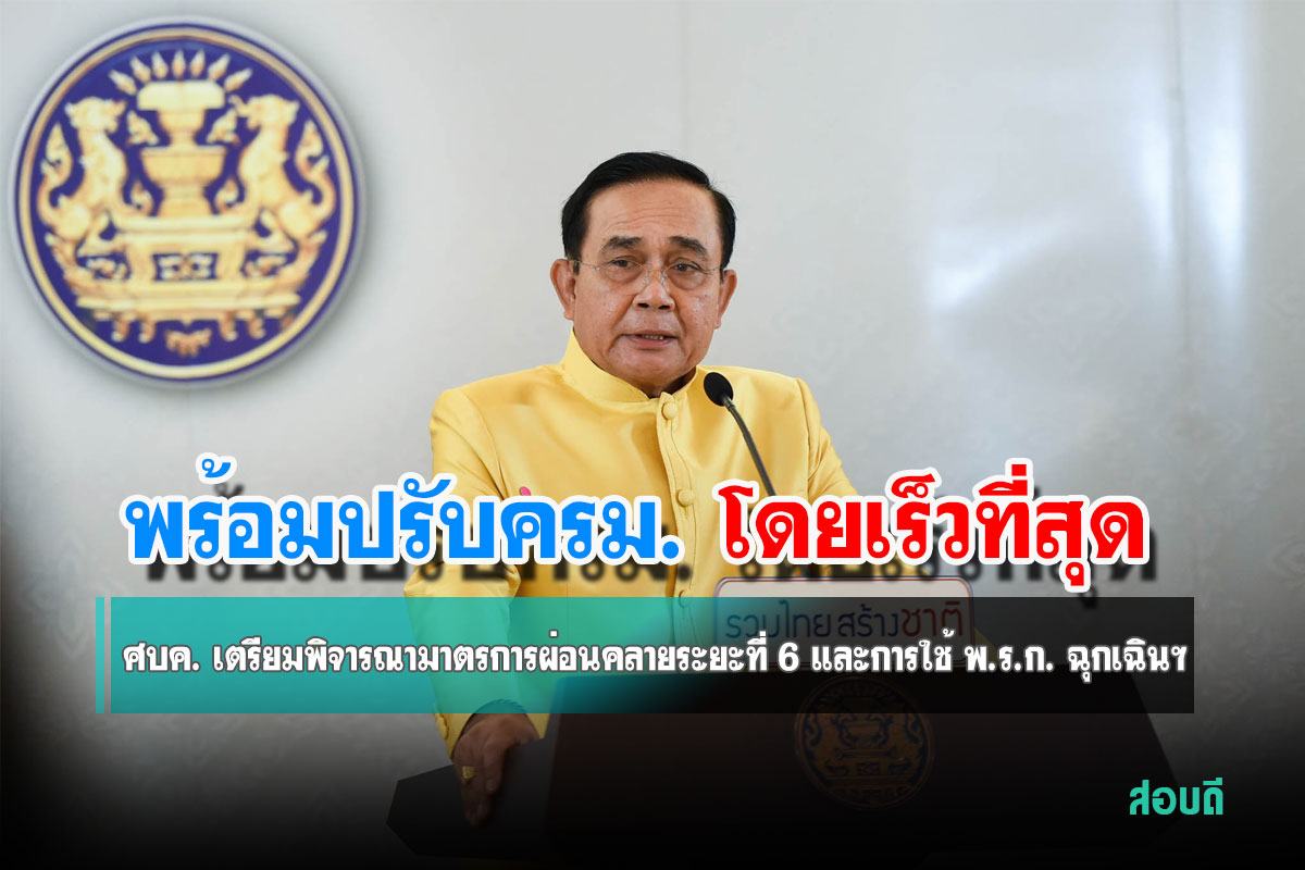 ร้อมปรับครม.มาตรการผ่อนคลายระยะที่ 6 และการใช้ พ.ร.ก. ฉุกเฉินฯ