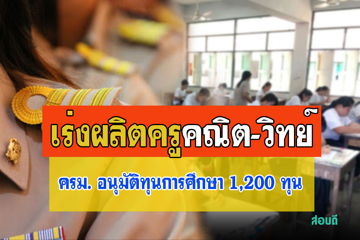 เร่งผลิตครูคณิต-วิทย์ ยุคใหม่ ครม. อนุมัติทุนการศึกษา 1,200 ทุน