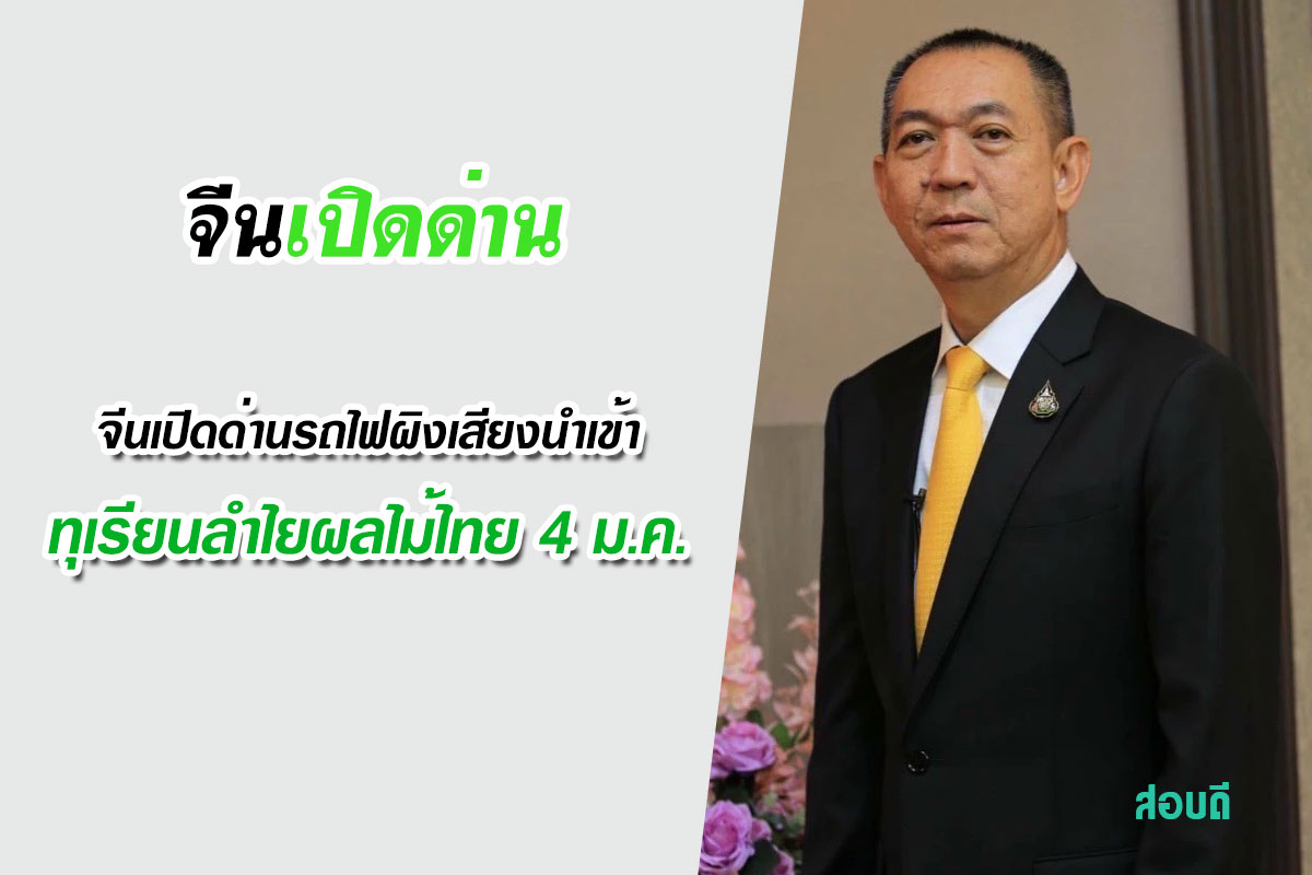 จีนเปิดด่านรถไฟผิงเสียงนำเข้าทุเรียนลำไยผลไม้ไทย 4 ม.ค.