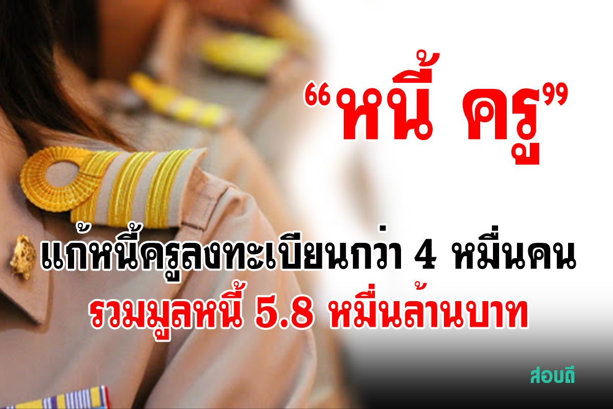 แก้หนี้ครูลงทะเบียนกว่า 4 หมื่นคน รวมมูลหนี้ 5.8 หมื่นล้านบาท ลดดอกเบี้ยเงินกู้สหกรณ์ ลดภาระหนีแล้ว 2.2 พันบ้านบาท ชวนร่วมมหกรรมไกล่เกลี่ยหนี้ครู